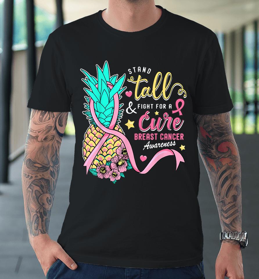 Stand Tall Fight For A Cure Breast Cancer Aware Pineapple Premium T-Shirt