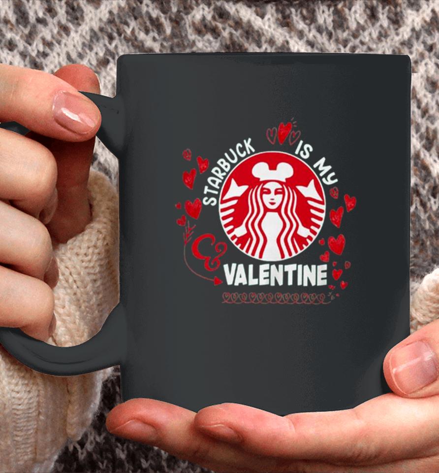 Starbucks Is My Valentine 2024 Coffee Mug