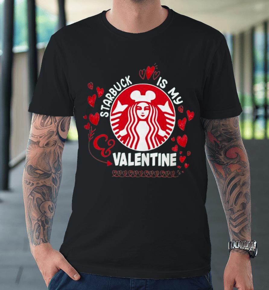 Starbucks Is My Valentine 2024 Premium T-Shirt