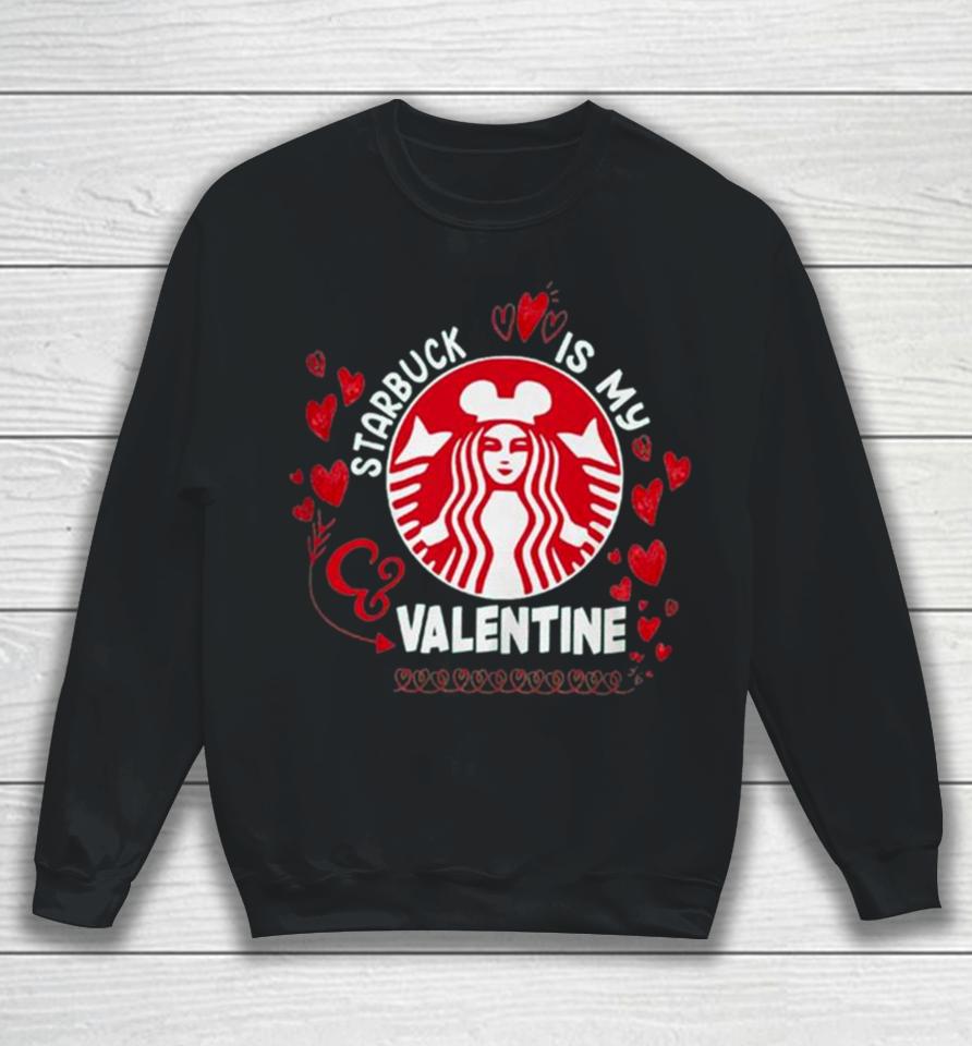 Starbucks Is My Valentine 2024 Sweatshirt