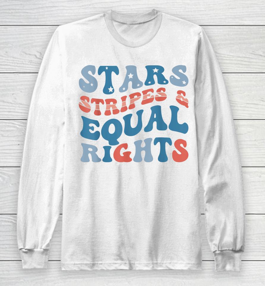 Stars Stripes And Equal Rights 4Th Of July Women's Rights Long Sleeve T-Shirt