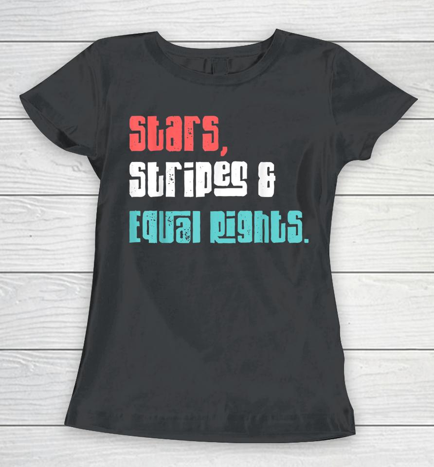 Stars Stripes And Equal Rights Women's Rights 4Th Of July Women T-Shirt