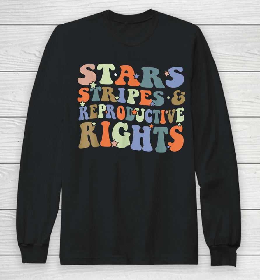 Stars Stripes And Reproductive Rights 4Th Of July Long Sleeve T-Shirt