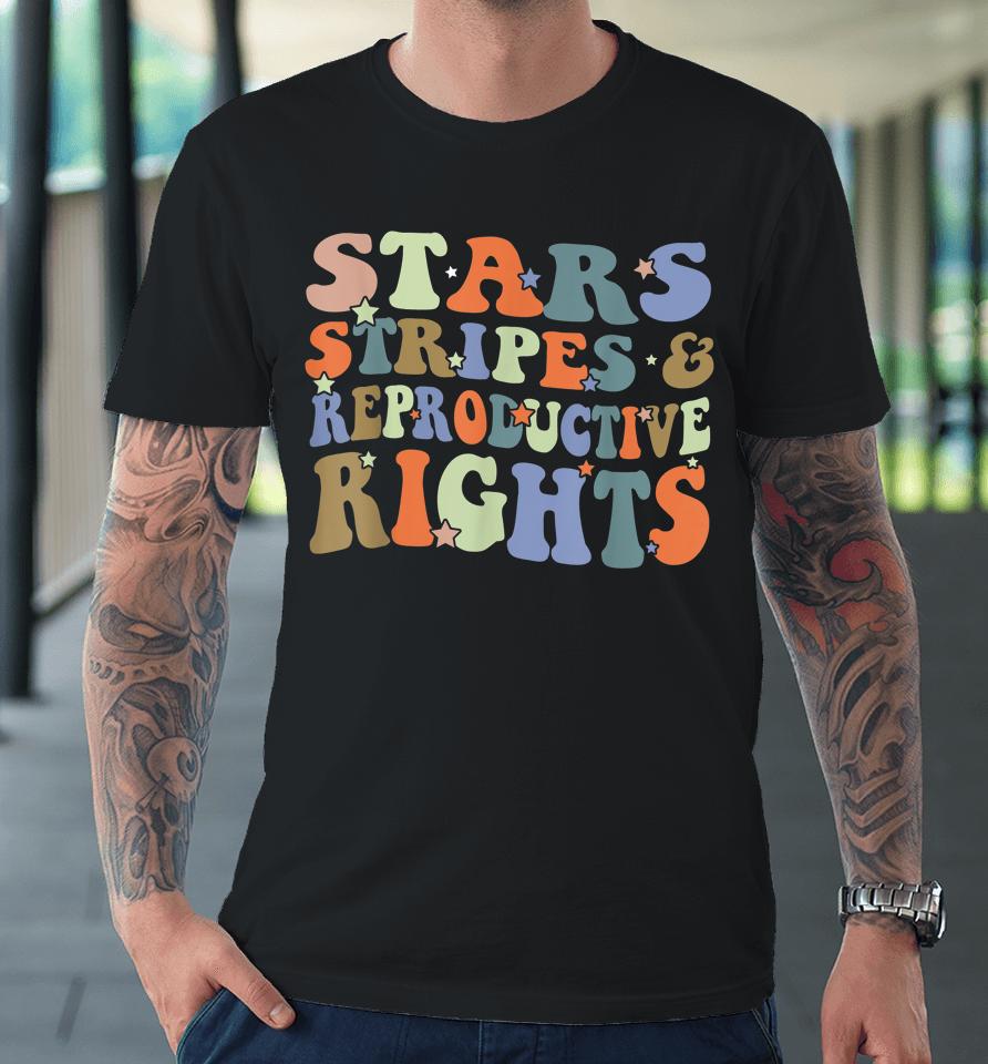 Stars Stripes And Reproductive Rights 4Th Of July Premium T-Shirt