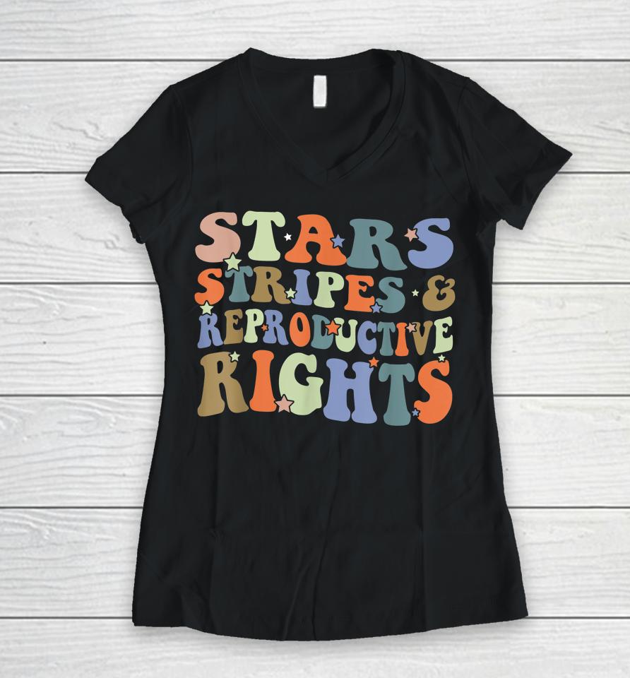 Stars Stripes And Reproductive Rights 4Th Of July Women V-Neck T-Shirt
