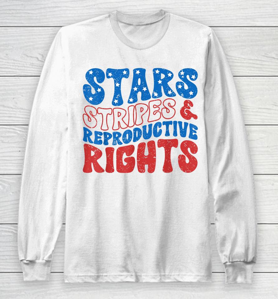 Stars Stripes And Reproductive Rights 4Th Of July Women's Long Sleeve T-Shirt