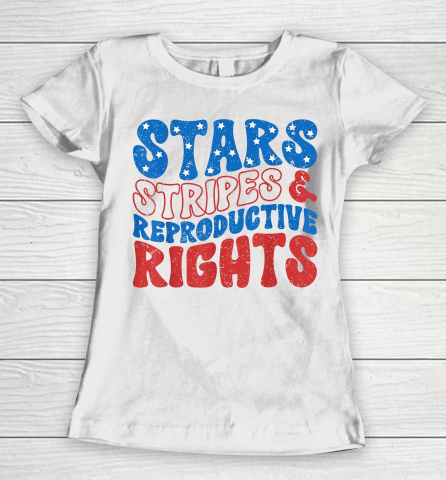 Stars Stripes And Reproductive Rights 4Th Of July Women's Women T-Shirt