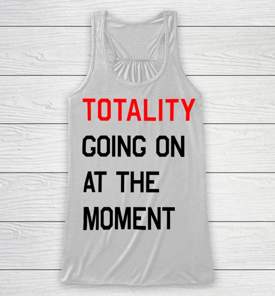 Startorialist Store Totality Going On At The Moment Racerback Tank