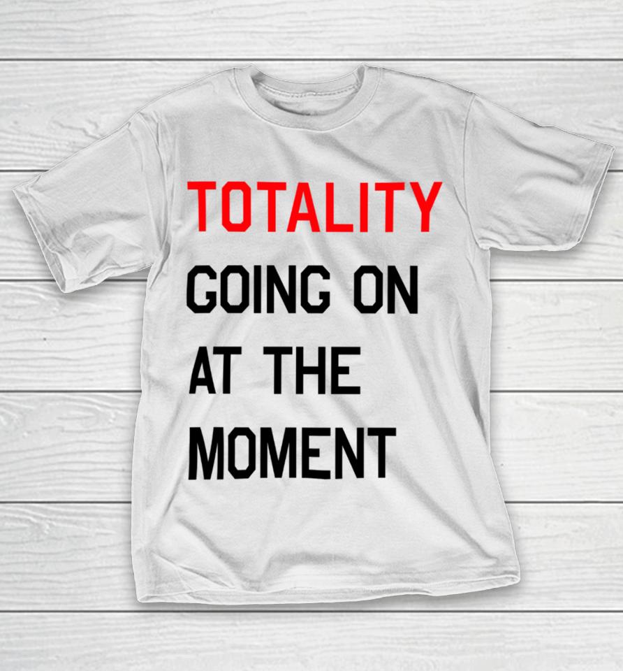 Startorialist Store Totality Going On At The Moment T-Shirt