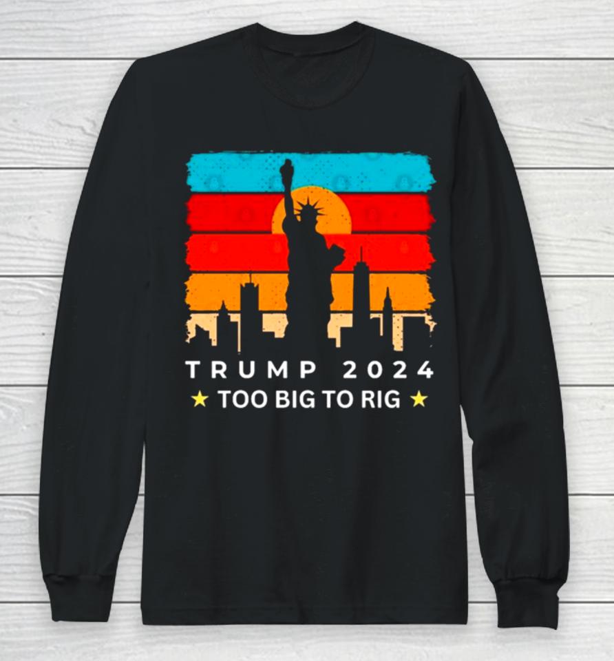 Statue Of Liberty Too Big To Rig Trump 2024 Retro Long Sleeve T-Shirt