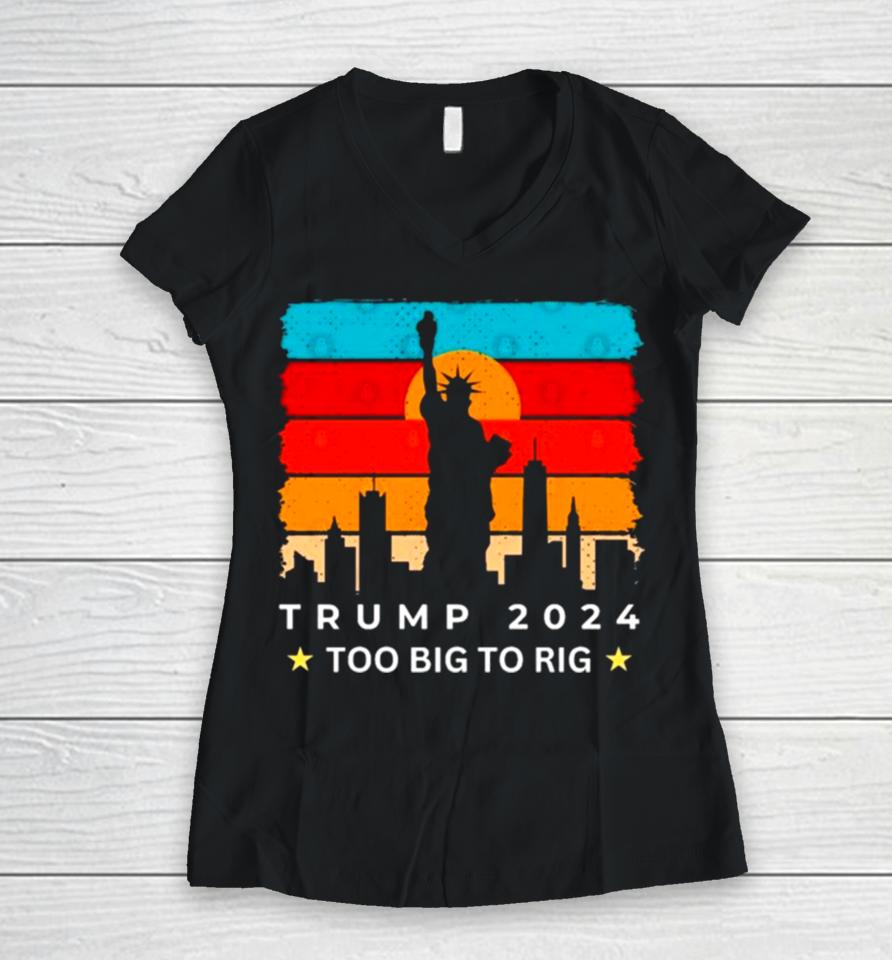 Statue Of Liberty Too Big To Rig Trump 2024 Retro Women V-Neck T-Shirt