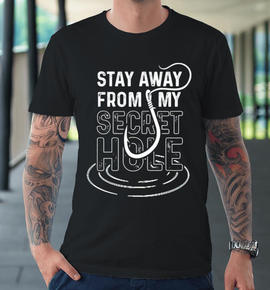 Stay Away From My Secret Hole Premium T-Shirt