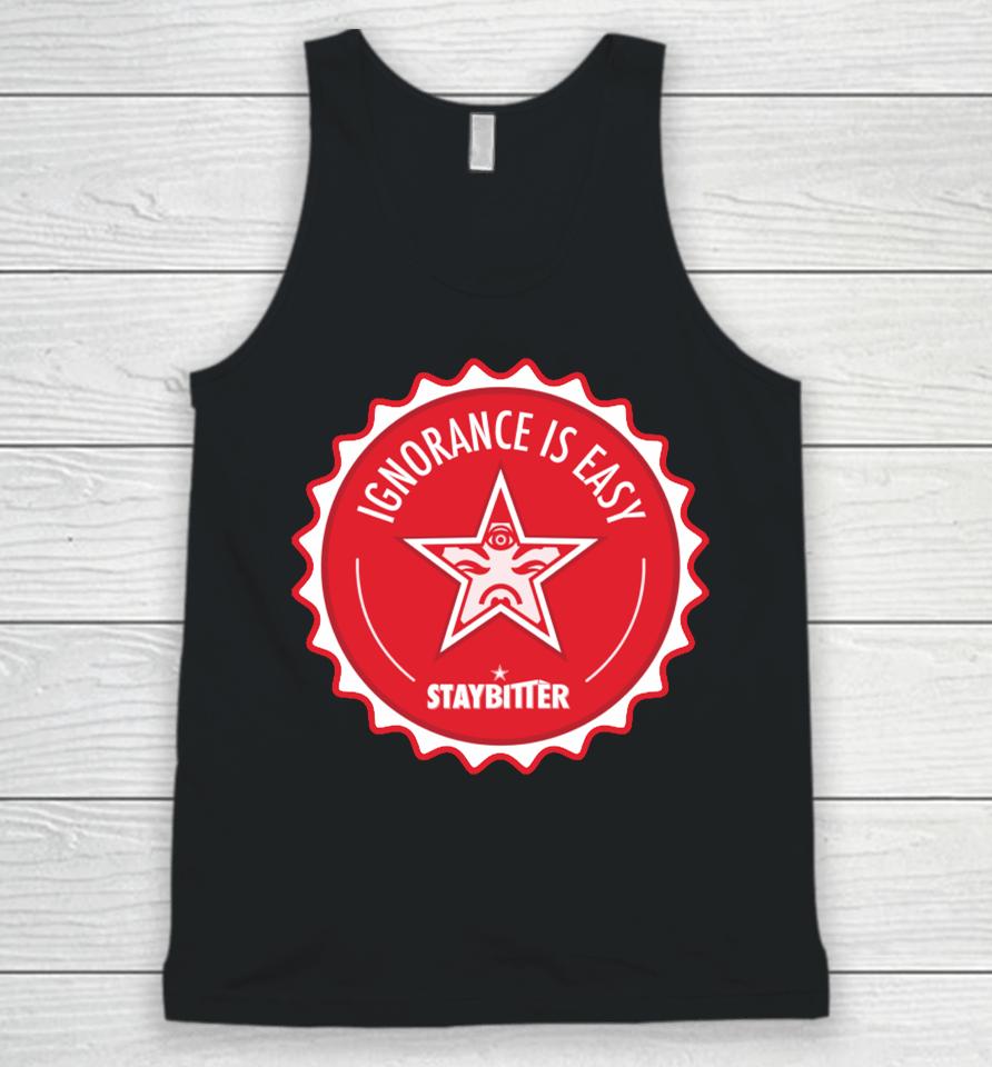 Stay Bitter Ignorance Is Easy Unisex Tank Top