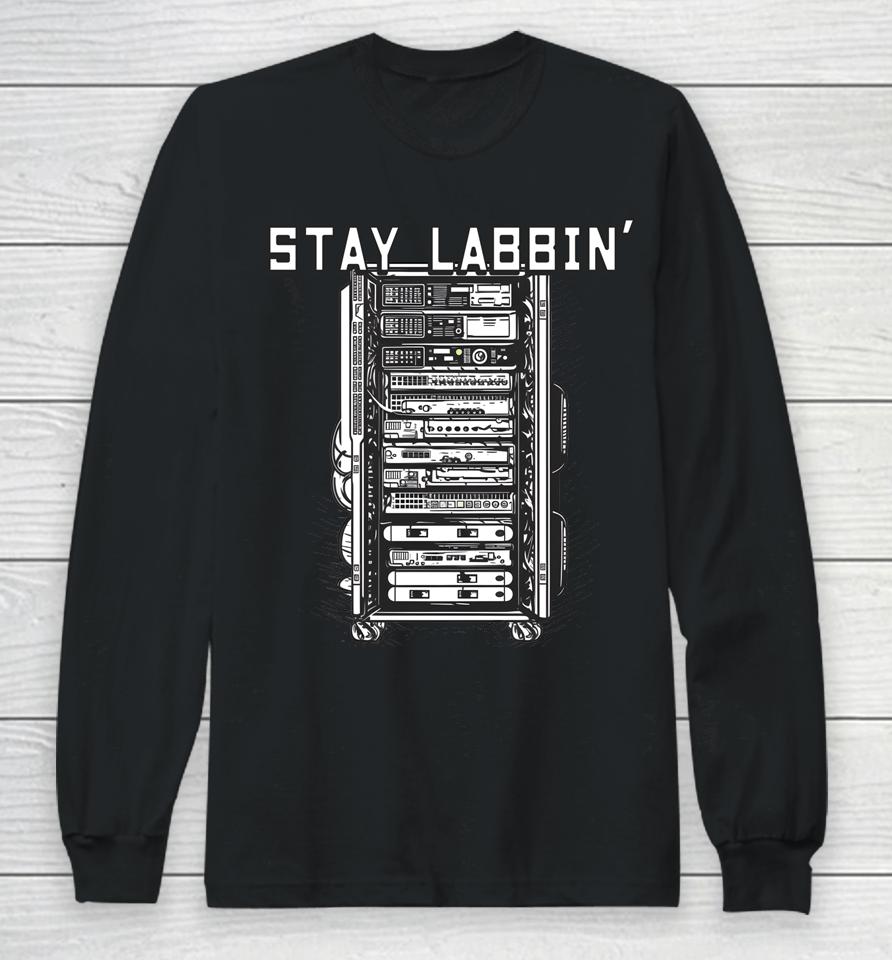 Stay Labbin' Server Network Rack Sysadmin Engineer Homelab Long Sleeve T-Shirt