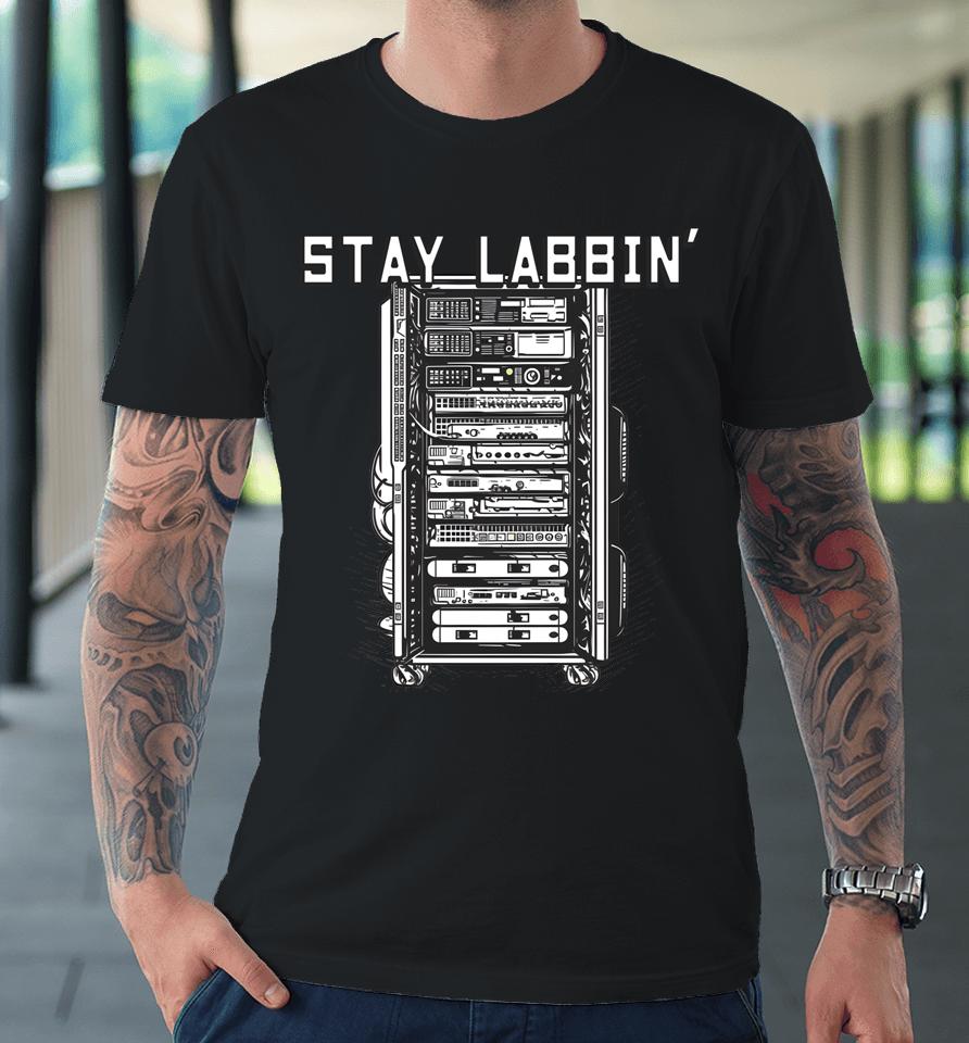Stay Labbin' Server Network Rack Sysadmin Engineer Homelab Premium T-Shirt