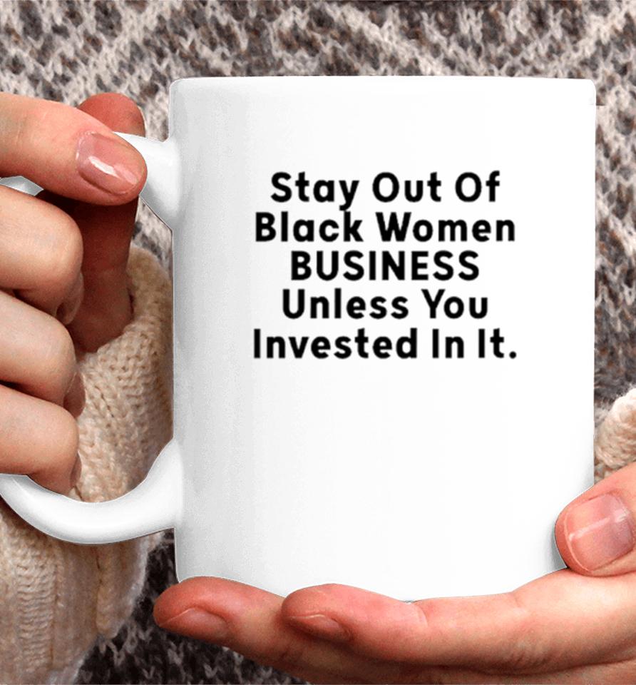 Stay Out Of Black Women Business Unless You Invested In It Coffee Mug