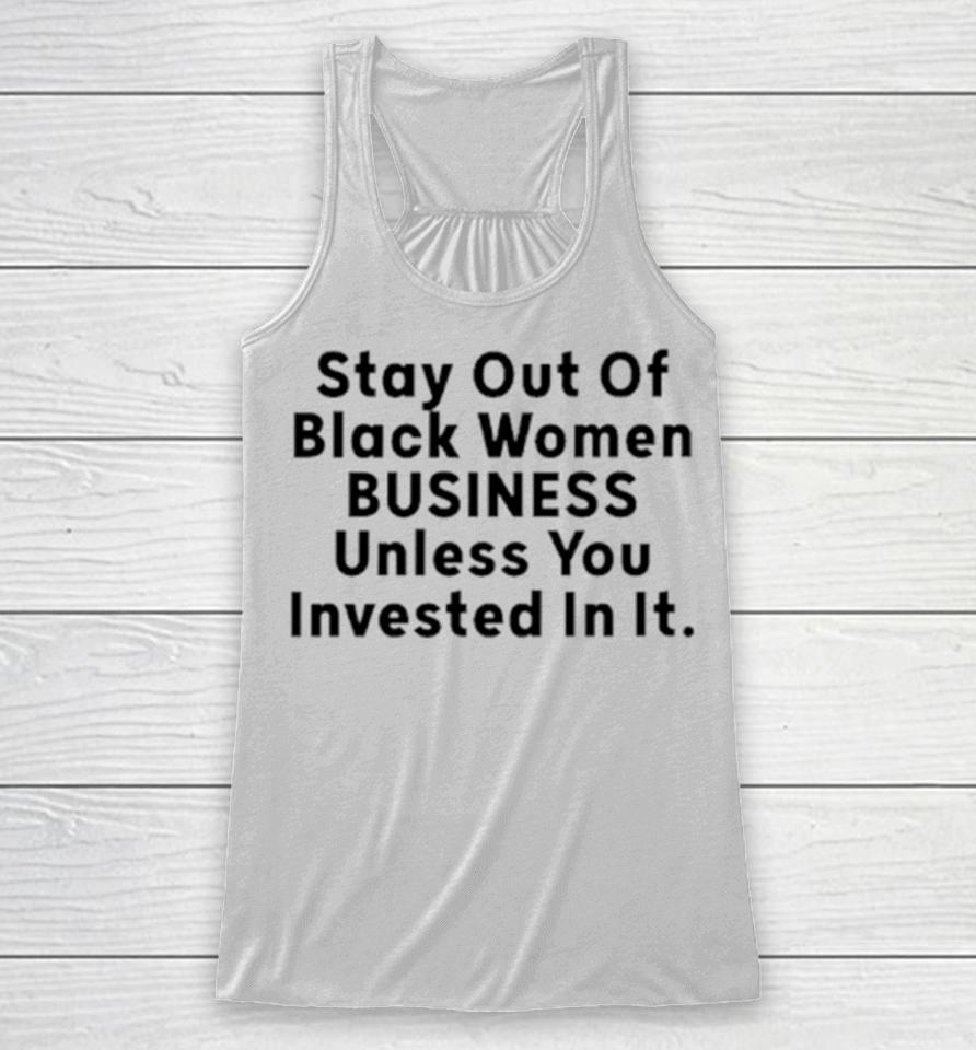 Stay Out Of Black Women Business Unless You Invested In It Racerback Tank