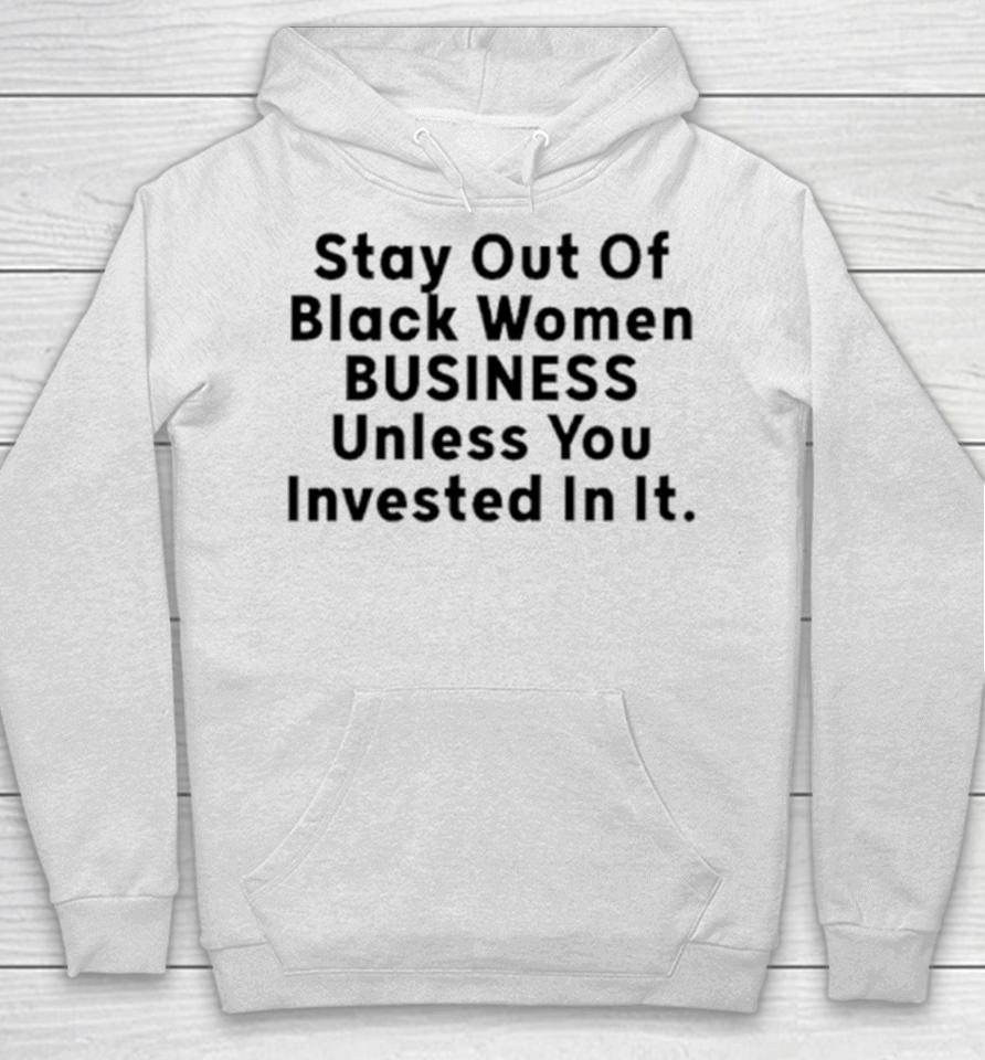 Stay Out Of Black Women Business Unless You Invested In It Hoodie