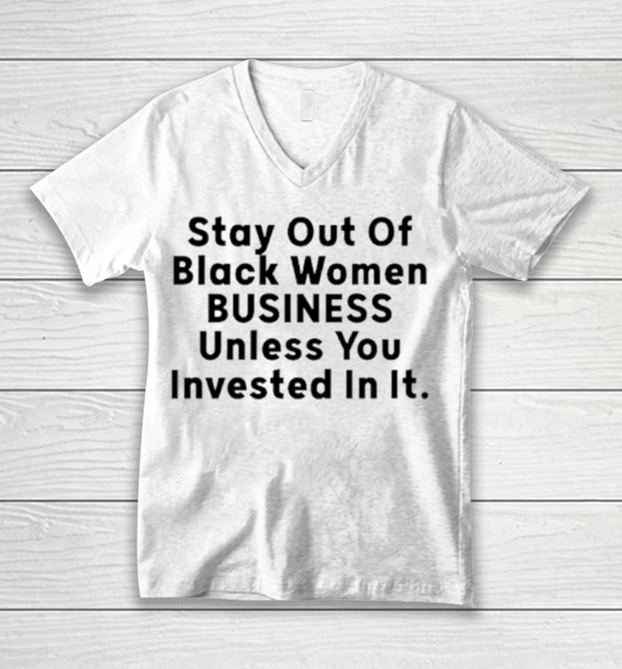 Stay Out Of Black Women Business Unless You Invested In It Unisex V-Neck T-Shirt
