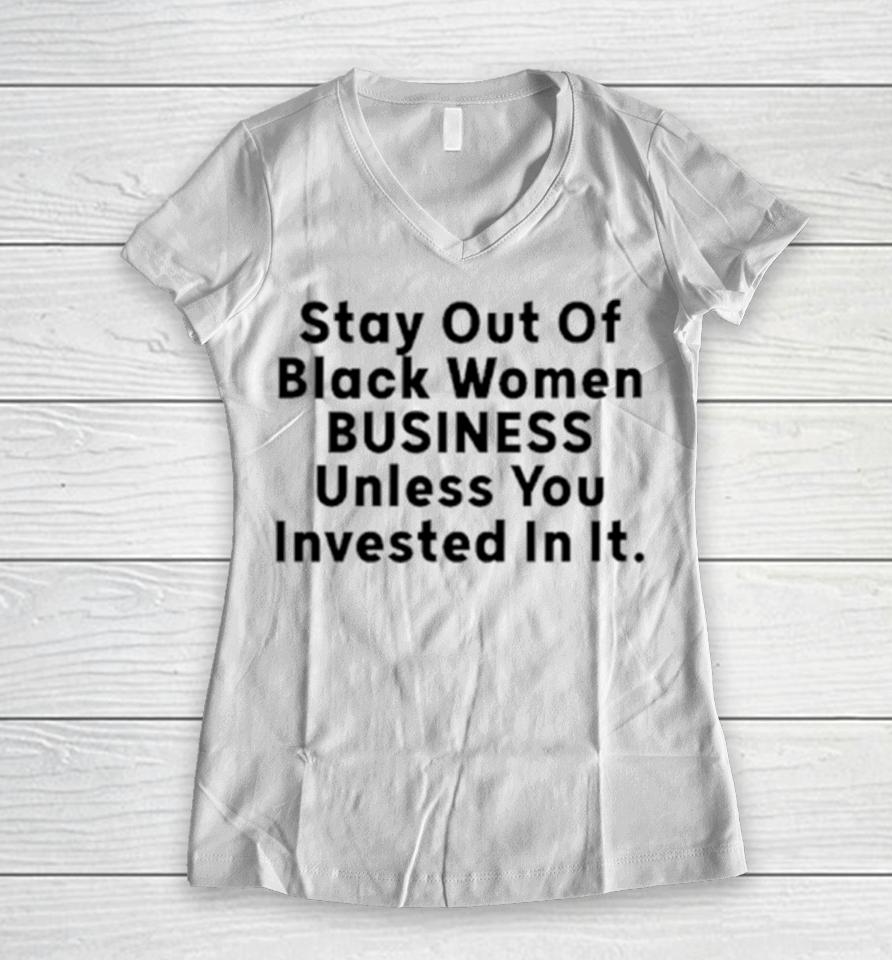 Stay Out Of Black Women Business Unless You Invested In It Women V-Neck T-Shirt