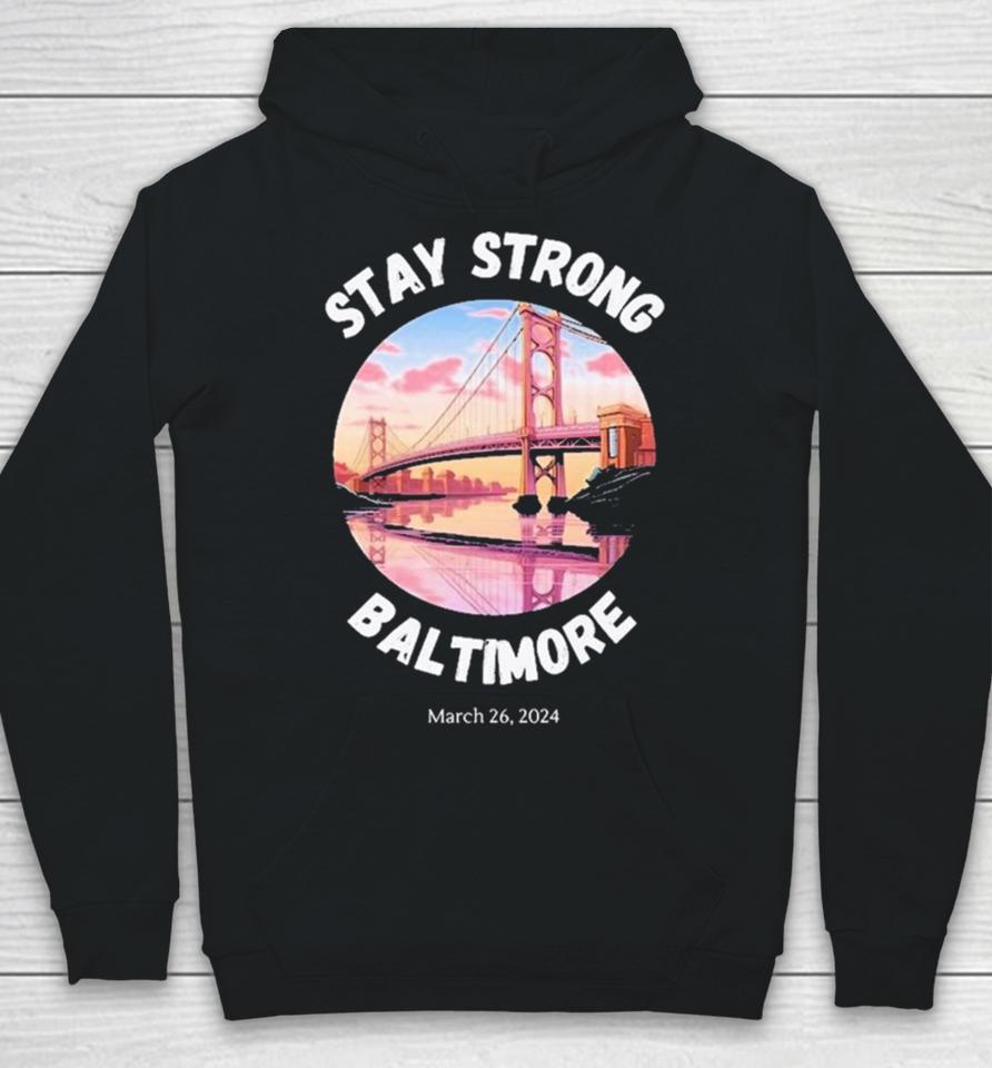 Stay Strong Baltimore – Francis Scott Key Bridge March 2024 Hoodie