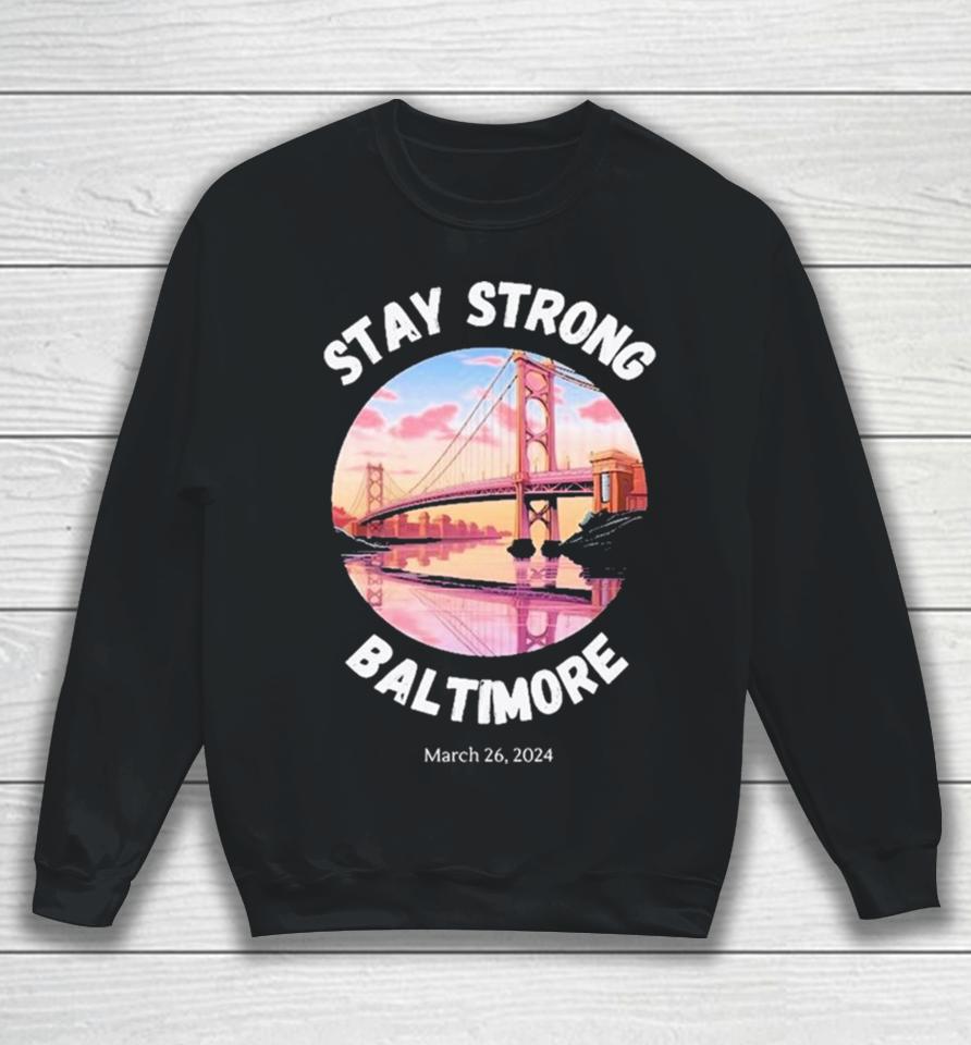 Stay Strong Baltimore – Francis Scott Key Bridge March 2024 Sweatshirt