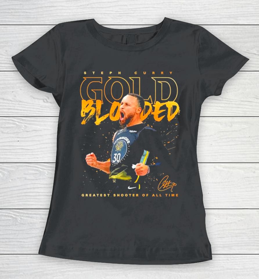 Steph Curry Gold Blooded Greatest Shooter Of All Time Signature 2023 Women T-Shirt