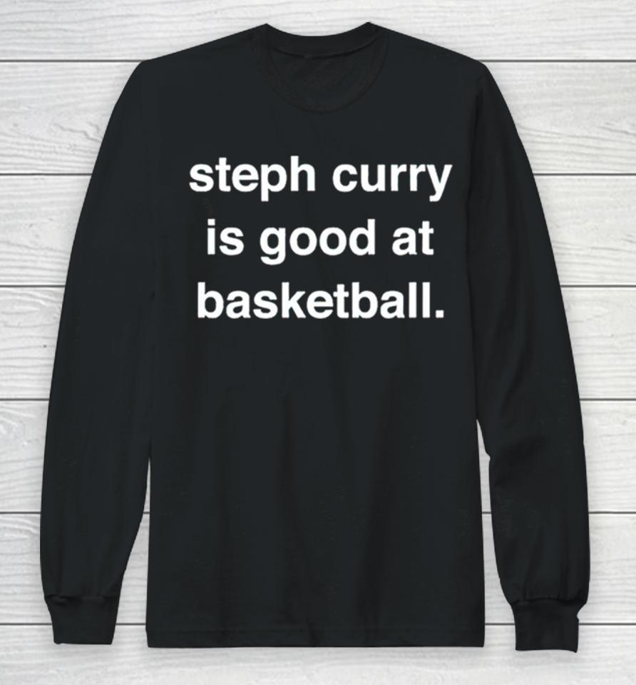 Steph Curry Is Good At Basketball Long Sleeve T-Shirt