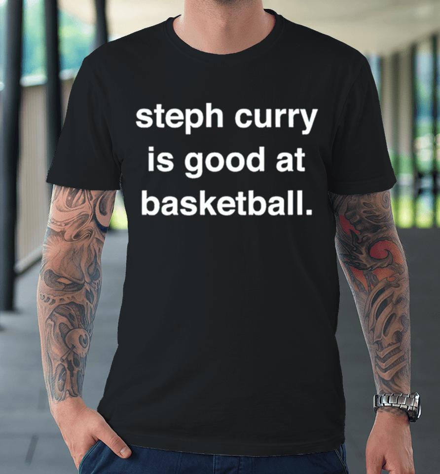 Steph Curry Is Good At Basketball Premium T-Shirt