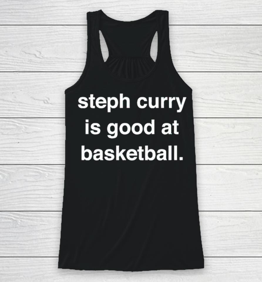 Steph Curry Is Good At Basketball Racerback Tank