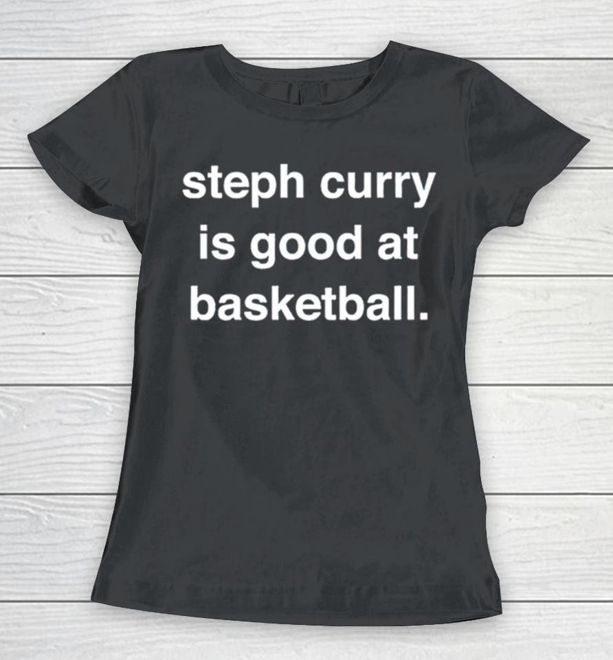 Steph Curry Is Good At Basketball Women T-Shirt