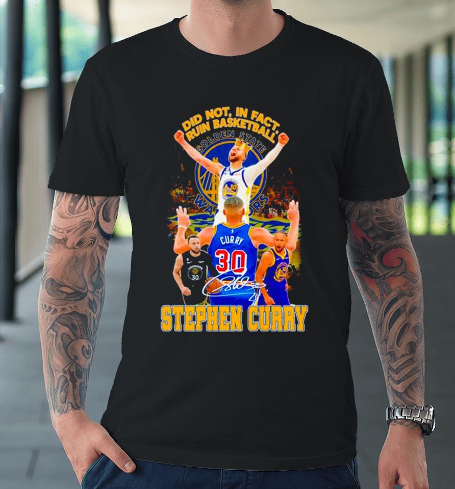 Stephen Curry Golden State Warriors Did Not In Fact Ruin Basketball Signature Premium T-Shirt