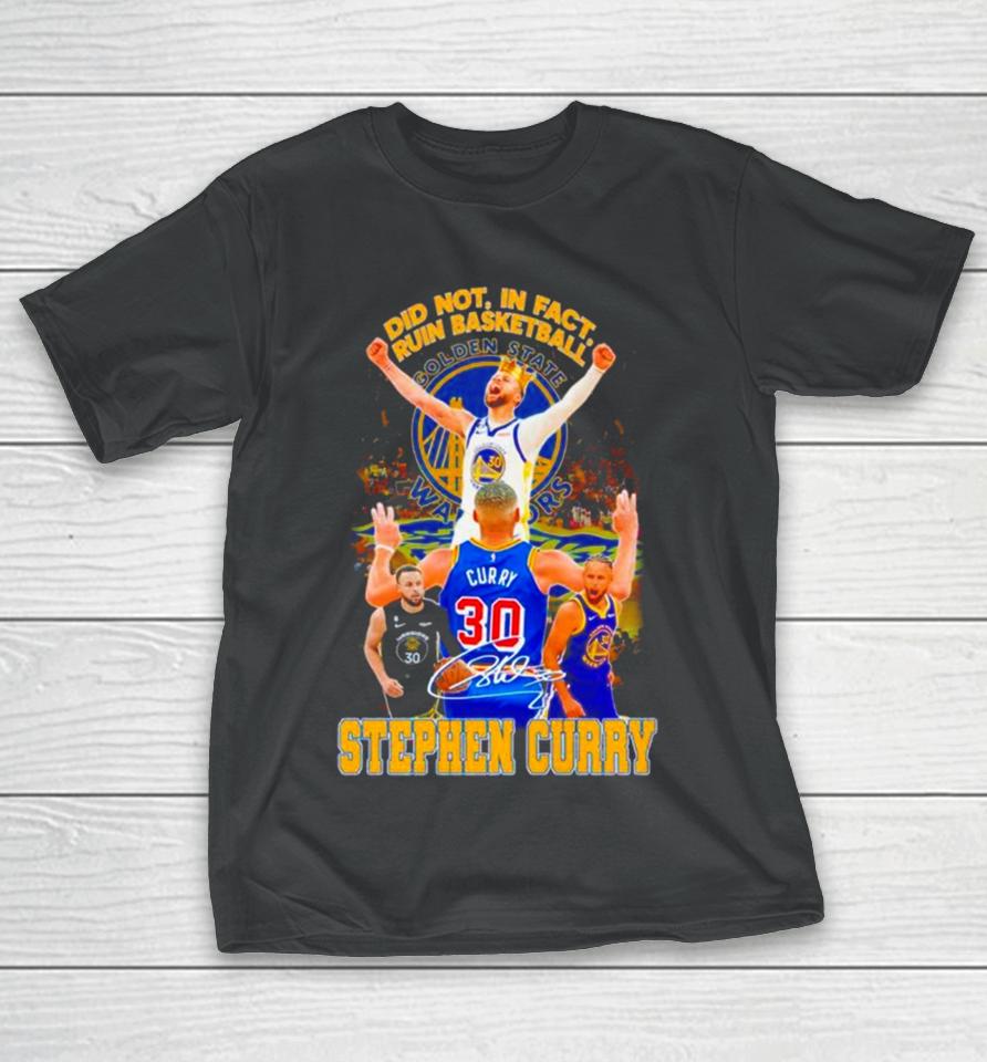 Stephen Curry Golden State Warriors Did Not In Fact Ruin Basketball Signature T-Shirt