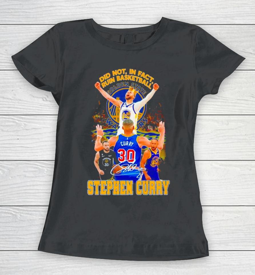 Stephen Curry Golden State Warriors Did Not In Fact Ruin Basketball Signature Women T-Shirt