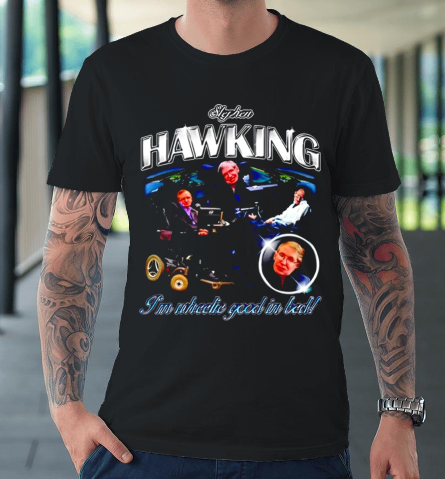 Stephen Hawking I’m Wheelie Good In Bed Vintage Premium T-Shirt