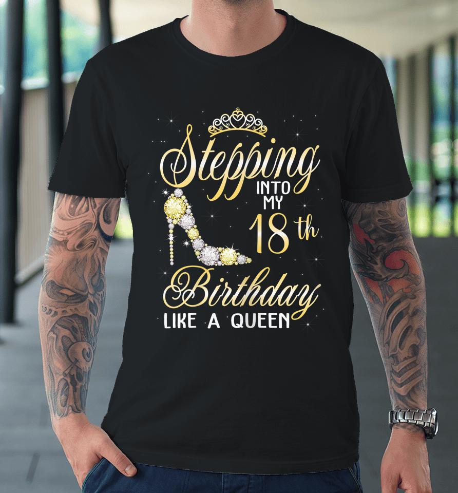 Stepping Into My 18Th Birthday Like A Queen Premium T-Shirt