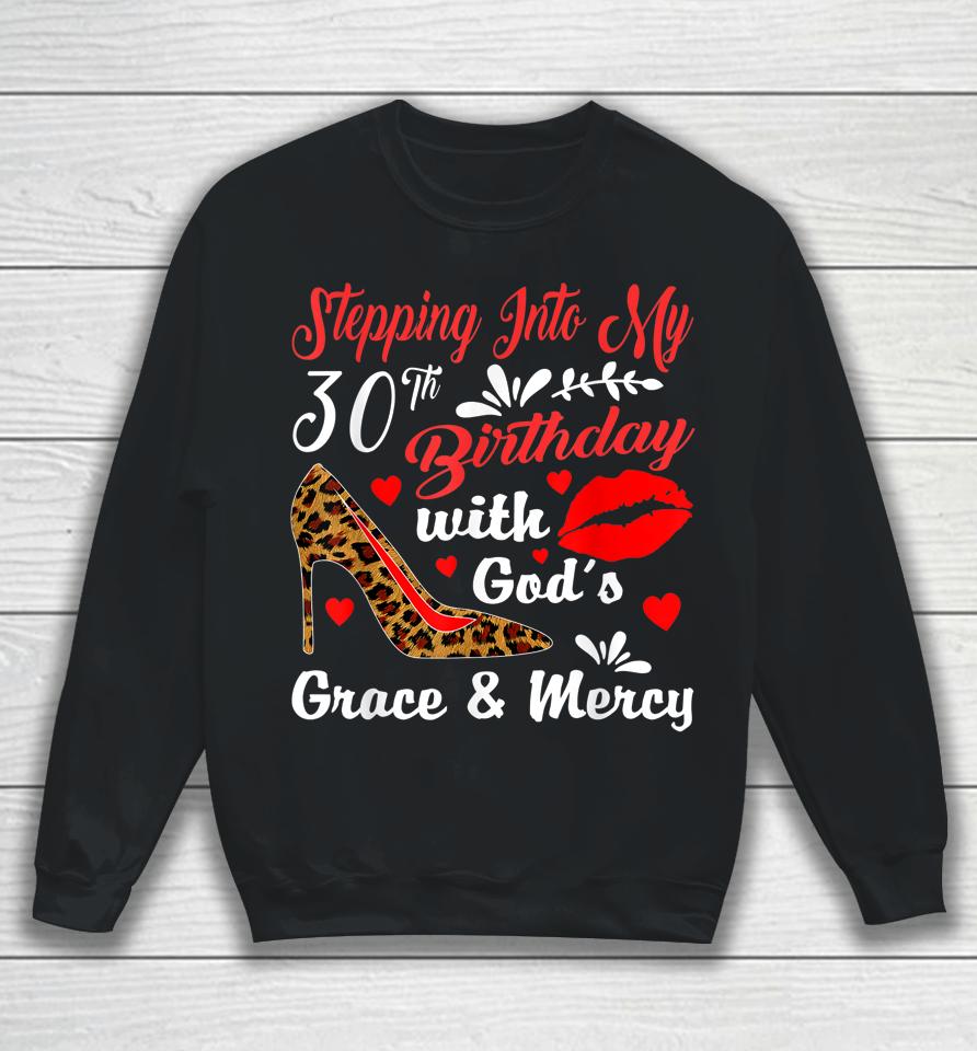 Stepping Into My 30Th Birthday With God's Grace And Mercy Sweatshirt