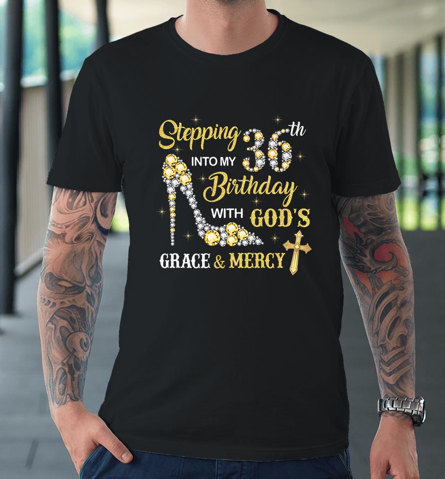 Stepping Into My 36Th Birthday With God's Grace And Mercy Premium T-Shirt