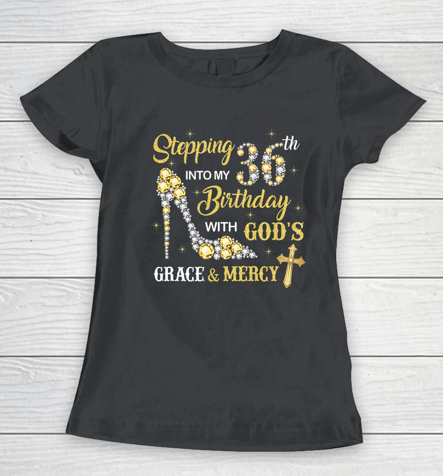 Stepping Into My 36Th Birthday With God's Grace And Mercy Women T-Shirt