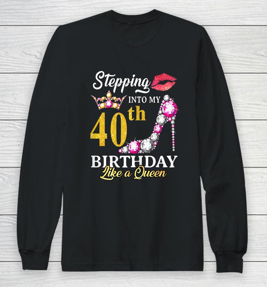 Stepping Into My 40Th Birthday Like A Queen For 40 Years Old Long Sleeve T-Shirt