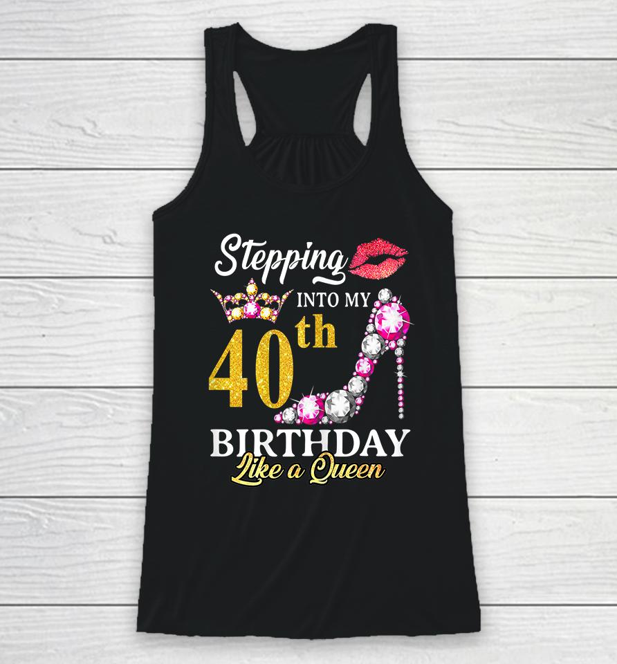 Stepping Into My 40Th Birthday Like A Queen For 40 Years Old Racerback Tank