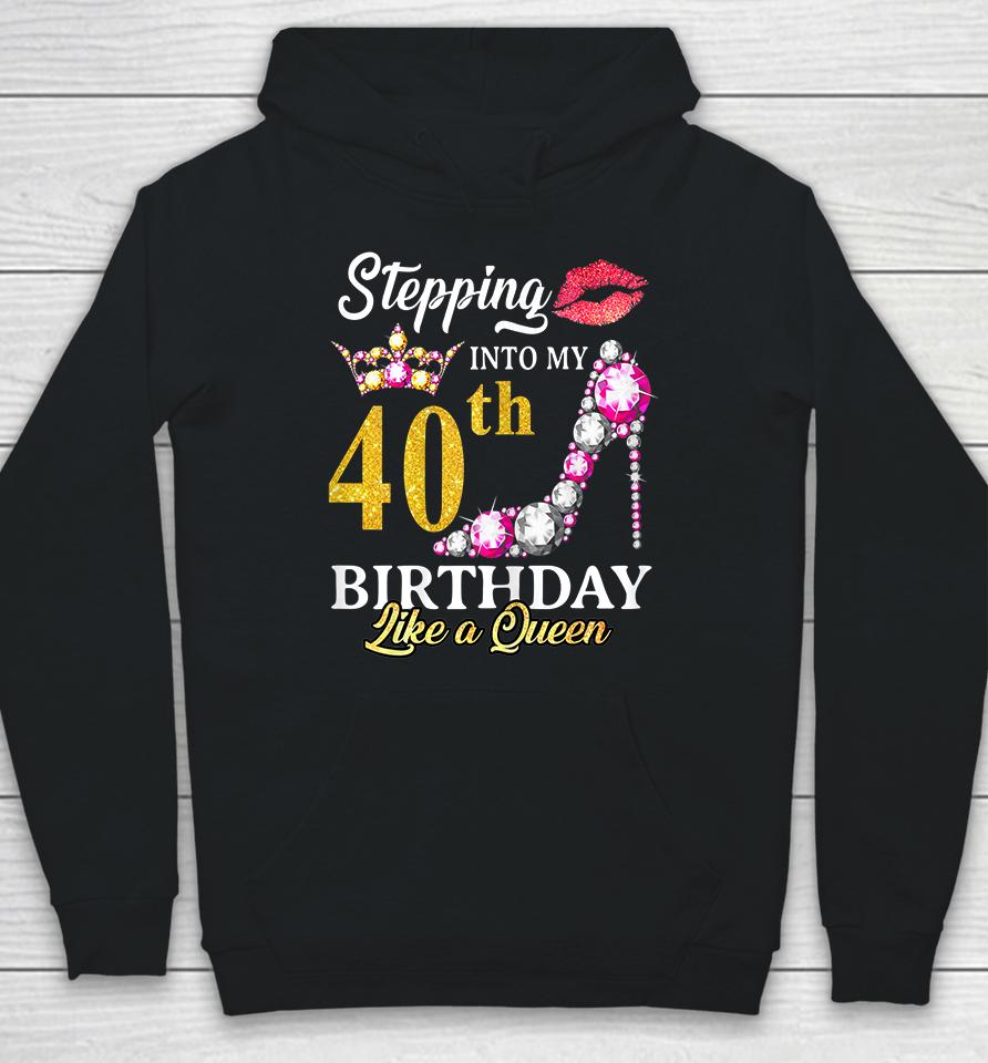 Stepping Into My 40Th Birthday Like A Queen For 40 Years Old Hoodie