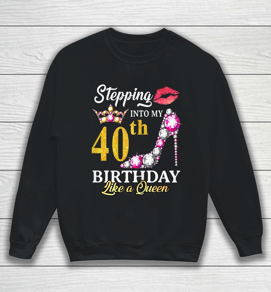 Stepping Into My 40Th Birthday Like A Queen For 40 Years Old Sweatshirt