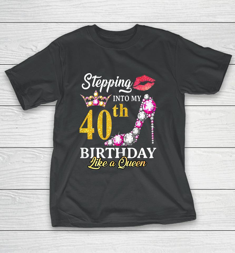 Stepping Into My 40Th Birthday Like A Queen For 40 Years Old T-Shirt