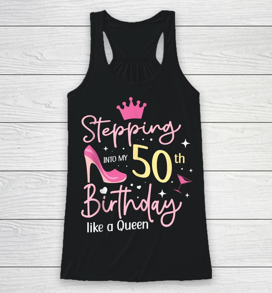 Stepping Into My 50Th Birthday Like A Queen 5O Years Old Racerback Tank