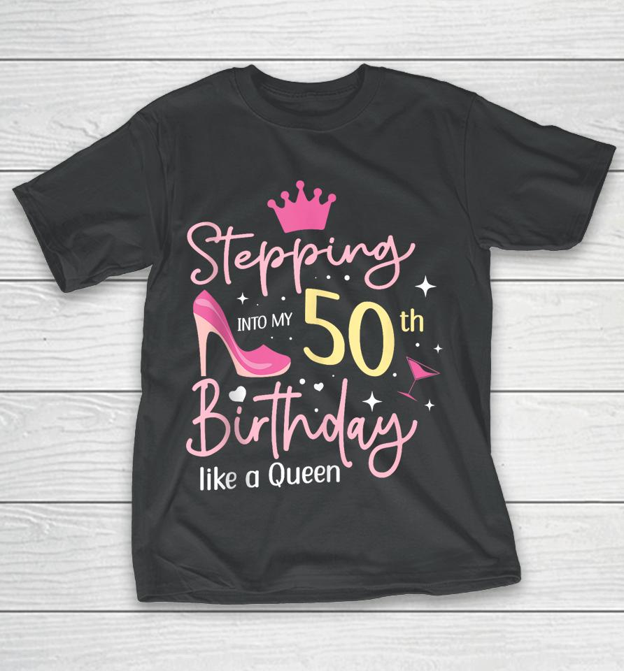 Stepping Into My 50Th Birthday Like A Queen 5O Years Old T-Shirt