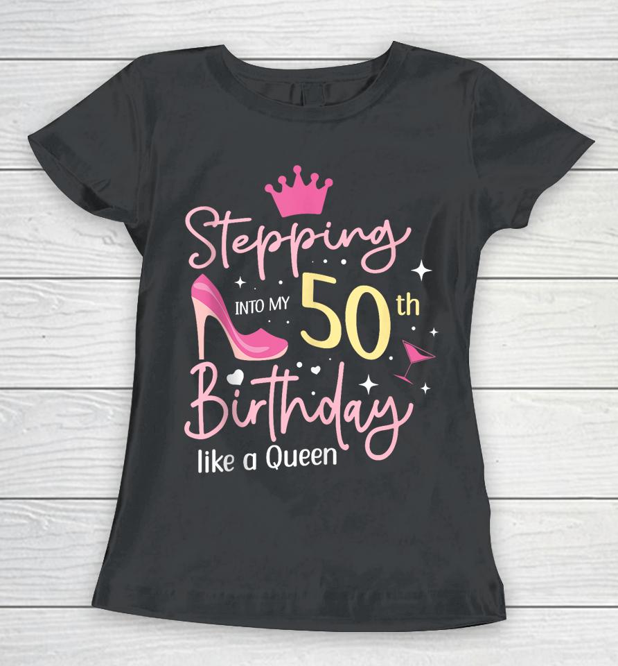 Stepping Into My 50Th Birthday Like A Queen 5O Years Old Women T-Shirt