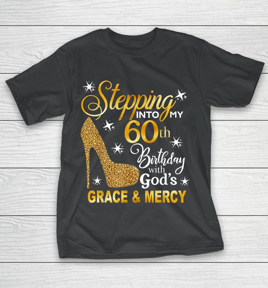 Stepping Into My 60Th Birthday With God's Grace &Amp; Mercy T-Shirt