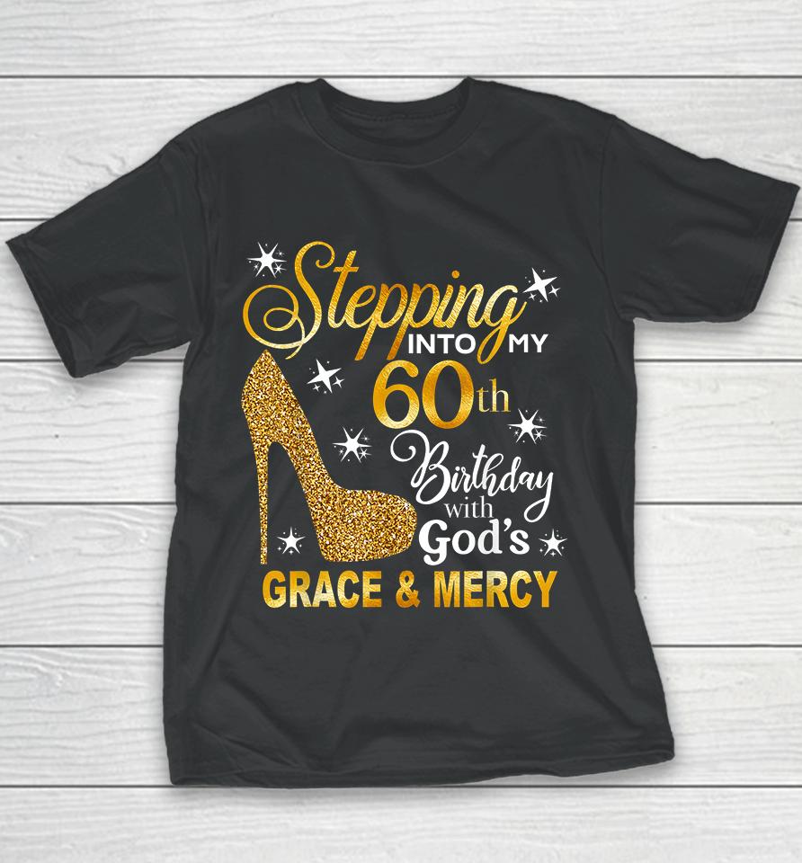Stepping Into My 60Th Birthday With God's Grace &Amp; Mercy Youth T-Shirt