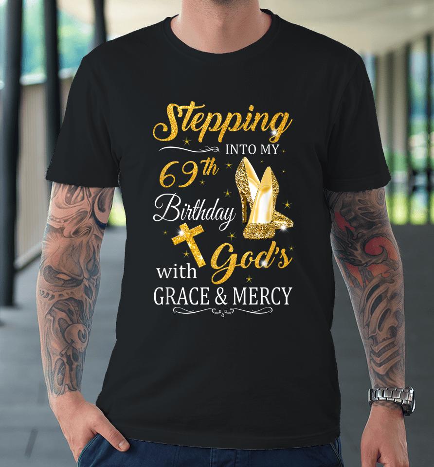 Stepping Into My 69Th Birthday With God's Grace And Mercy Premium T-Shirt